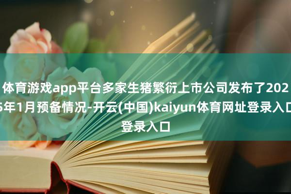 体育游戏app平台多家生猪繁衍上市公司发布了2025年1月预备情况-开云(中国)kaiyun体育网址登录入口
